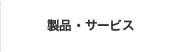 製品・サービス 製品・サービス
